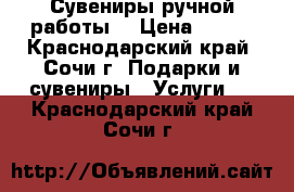 Сувениры ручной работы  › Цена ­ 100 - Краснодарский край, Сочи г. Подарки и сувениры » Услуги   . Краснодарский край,Сочи г.